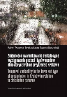 Zmienność i uwarunkowania cyrkulacyjne występowania postaci i typów opadów atmosferycznych na przykładzie Krakowa - Ewa Łupikasza, Robert Twardosz, Tadeusz Niedźwiedzki