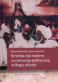 Erytrea i jej wpływ na sytuację polityczną w Rogu Afryki - Joanna Mormul, Robert Kłosowicz