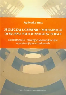 Społeczni uczestnicy medialnego dyskursu politycznego w Polsce - Agnieszka Hess