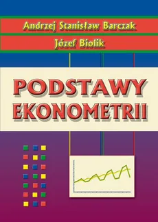 Podstawy ekonometrii - Andrzej Stanisław Barczak, Józef Biolik