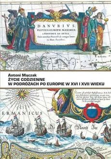 Życie codzienne w podróżach po Europie w XVI i XVII w - Outlet - Antoni Mączak