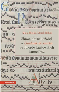 Słowo, obraz i dźwięk w Graduale de Sanctis ze zbiorów krakowskich karmelitów - Marek Bebak, Alicja Bielak