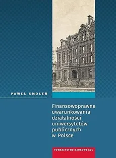 Finansowoprawne uwarunkowania działalności uniwersytetów publicznych w Polsce - Outlet - Paweł Smoleń