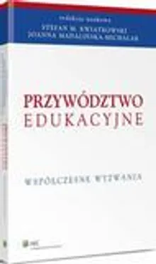 Przywództwo edukacyjne. Współczesne wyzwania - Joanna Madalińska-Michalak, Stefan M. Kwiatkowski