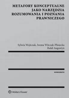 Metafory konceptualne jako narzędzia rozumowania i poznania prawniczego - Iwona Witczak-Plisiecka, Rafał Augustyn, Sylwia Wojtczak