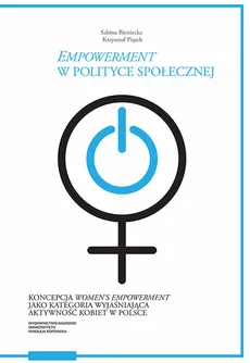Empowerment w polityce społecznej Koncepcja women’s empowerment jako kategoria wyjaśniająca akt - Outlet - Sabina Bieniecka, Krzysztof Piątek
