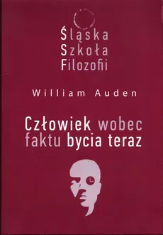Śląska Szkoła Filozofii Człowiek wobec faktu bycia teraz - Outlet - Auden William C.
