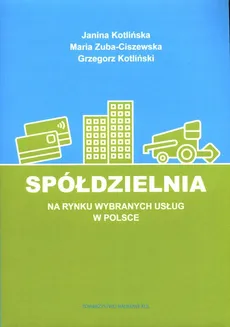 Spółdzielnia na rynku wybranych usług w Polsce - J. Kotlińska, G. Kotliński, M. Zuba-Ciszewska