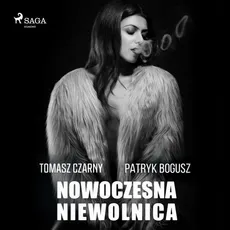 Nowoczesna niewolnica - Patryk Bogusz, Tomasz Czarny