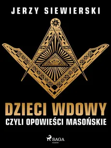 Dzieci wdowy, czyli opowieści masońskie - Jerzy Siewierski