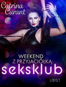Weekend z przyjaciółką: seksklub – opowiadanie erotyczne - Catrina Curant