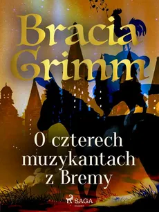 O czterech muzykantach z Bremy - Bracia Grimm, Jakub Grimm, Wilhelm Grimm