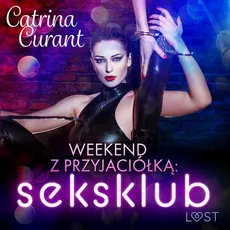 Weekend z przyjaciółką: seksklub – opowiadanie erotyczne - Catrina Curant