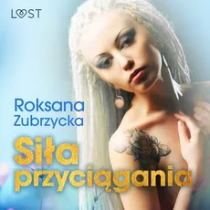 Siła przyciągania – lesbijskie opowiadanie erotyczne - Roksana Zubrzycka