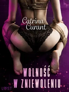 Wolność w zniewoleniu – opowiadanie erotyczne - Catrina Curant