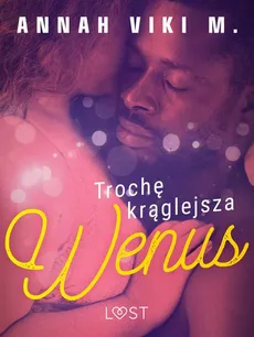 Trochę krąglejsza Wenus – opowiadanie erotyczne - Annah Viki M.