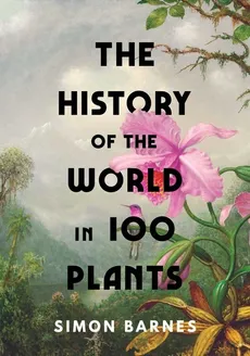 The History of the World in 100 Plants - Outlet - Simon Barnes