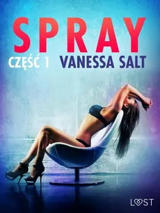Spray: część 1 - opowiadanie erotyczne - Vanessa Salt