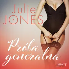 Próba generalna - opowiadanie erotyczne - Julie Jones