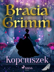 Kopciuszek - Bracia Grimm, Jakub Grimm, Wilhelm Grimm