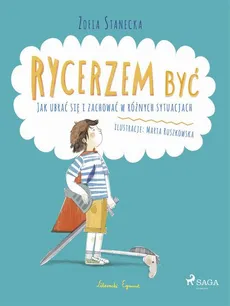 Rycerzem być - Jak ubrać się i zachować w różnych sytuacjach - Zofia Stanecka