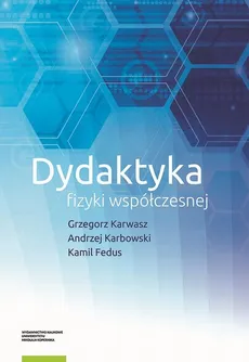 Dydaktyka fizyki współczesnej - Andrzej Karbowski, Grzegorz Karwasz, Kamil Fedus