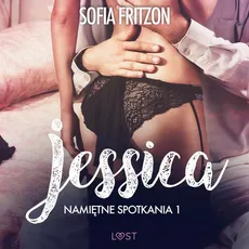 Namiętne spotkania 1: Jessica - opowiadanie erotyczne - Sofia Fritzson