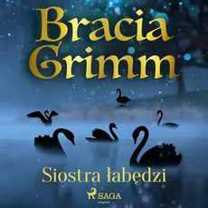 Siostra łabędzi - Bracia Grimm, Jakub Grimm, Wilhelm Grimm