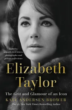 Elizabeth Taylor The Grit and Glamour of an Icon - Andersen Brower Kate