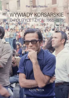 Wywiady korsarskie o polityce i życiu. 1955-1975 - Outlet - Pier Paolo Pasolini