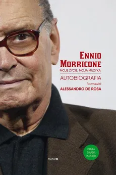 Moje życie, moja muzyka. Autobiografia Ennio Moriccone - Alessandro De Rosa, Ennio Morricone