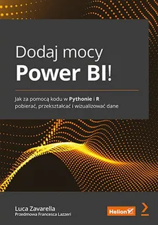 Dodaj mocy Power BI! Jak za pomocą kodu w Pythonie i R pobierać, przekształcać i wizualizować dane - Francesca Lazzeri, Luca Zavarella