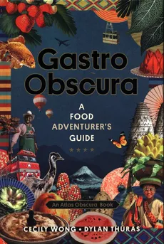 Gastro Obscura - Dylan Thuras, Cecily Wong
