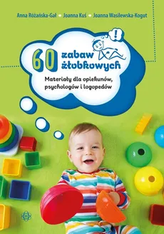 60 zabaw żłobkowych - Anna Różańska-Gał, Joanna Kuś, Joanna Wasilewska-Kogut