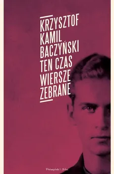 Ten czas Wiersze zebrane - Krzysztof Baczyński