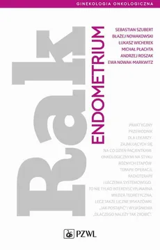 Rak endometrium - Andrzej Roszak, Ewa Nowak-Markwitz, Łukasz Wicherek, Michał Płachta, Nowakowski Błażej, Sebastian Szubert