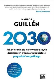 2030 Jak ścieranie się najwyraźniejszych dzisiejszych trendów przekształci przyszłość wszystkiego - Outlet - Guillen Mauro F.