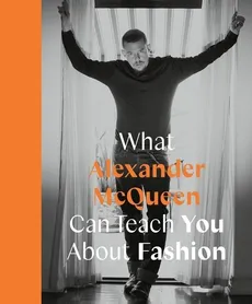 What Alexander McQueen Can Teach You About Fashion - Honigman Ana Finel