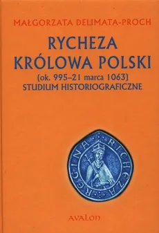 Rycheza Królowa Polski ok. 995-21 marca 1063 Studium historiograficzne - Outlet - Małgorzata Delimata-Proch