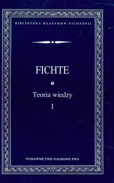 Teoria wiedzy Wybór pism t.1 - Outlet - Johann Gottlieb Fichte