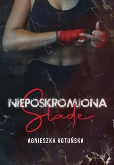 Nieposkromiona Slade - Agnieszka Kotuńska