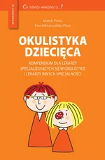 Okulistyka dziecięca Kompendium dla lekarzy specjalizujących się w okulistyce i lekarzy innych specjalności - Ewa Oleszczyńska-Prost