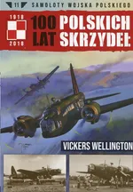 Samoloty Wojska Polskiego 100 lat polskich skrzydeł Tom 11 Vickers Wellington - Wojciech Mazur