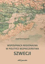 Współpraca regionalna w polityce bezpieczeństwa Szwecji - Józef Domagalski