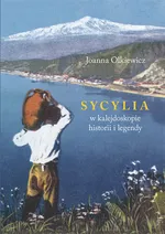 Sycylia w kalejdoskopie historii i legendy - Joanna Olkiewicz