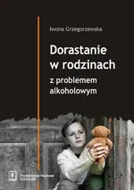 Dorastanie w rodzinach z problemem alkoholowym - Iwona Grzegorzewska