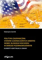 Polityka zagraniczna Stanów Zjednoczonych Ameryki wobec Bliskiego Wschodu w okresie pozimnowojennym - Katarzyna Czornik