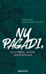 Nu pagadi, czyli piękni, młodzi, sfrustrowani - Karolina Kaczyńska-Piwko