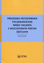 Procedura postępowania pielęgniarskiego wobec pacjenta z wszczepionym portem dożylnym - Outlet - Rafał Młynarski