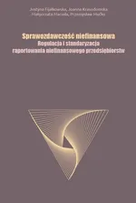 Sprawozdawczość niefinansowa Regulacja i standaryzacja raportowania niefinansowego przedsiębiorstw - Justyna Fijałkowska